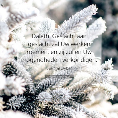 Picture 07 - Psalmen 145:4 NLD - Daleth. Geslacht aan geslacht zal Uw werken - Bible Verse Picture