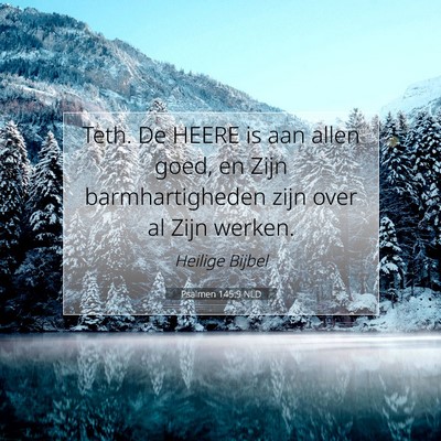 Picture 07 - Psalmen 145:9 NLD - Teth. De HEERE is aan allen goed, en Zijn - Bible Verse Picture