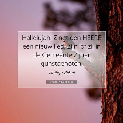 Picture 07 - Psalmen 149:1 NLD - Hallelujah! Zingt den HEERE een nieuw lied; Zijn - Bible Verse Picture