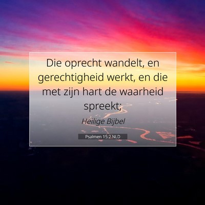 Picture 07 - Psalmen 15:2 NLD - Die oprecht wandelt, en gerechtigheid werkt, en - Bible Verse Picture