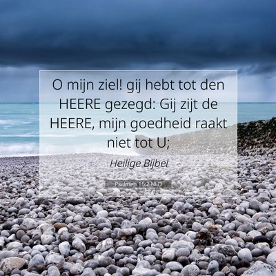 Picture 07 - Psalmen 16:2 NLD - O mijn ziel! gij hebt tot den HEERE gezegd: Gij - Bible Verse Picture