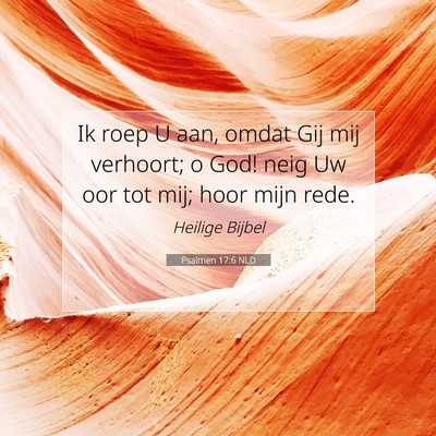 Picture 07 - Psalmen 17:6 NLD - Ik roep U aan, omdat Gij mij verhoort; o God! - Bible Verse Picture