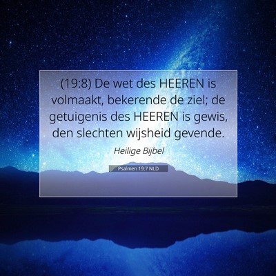 Picture 07 - Psalmen 19:7 NLD - (19:8) De wet des HEEREN is volmaakt, bekerende - Bible Verse Picture