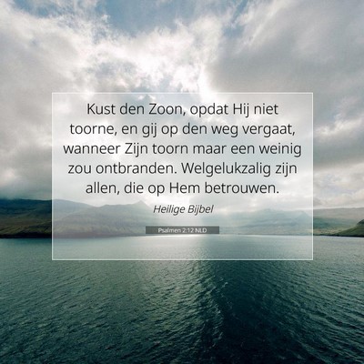 Picture 07 - Psalmen 2:12 NLD - Kust den Zoon, opdat Hij niet toorne, en gij op - Bible Verse Picture