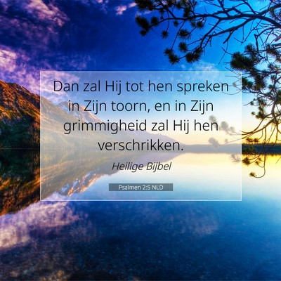 Picture 07 - Psalmen 2:5 NLD - Dan zal Hij tot hen spreken in Zijn toorn, en in - Bible Verse Picture