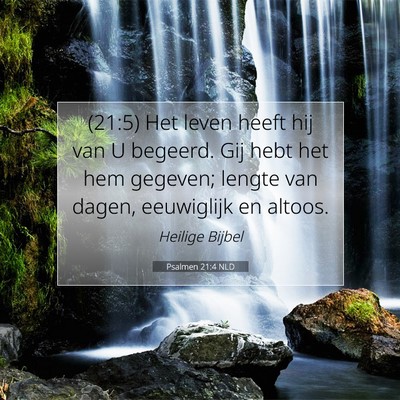 Picture 07 - Psalmen 21:4 NLD - (21:5) Het leven heeft hij van U begeerd. Gij - Bible Verse Picture