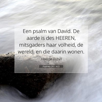 Picture 07 - Psalmen 24:1 NLD - Een psalm van David. De aarde is des HEEREN, - Bible Verse Picture