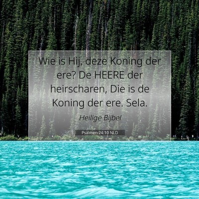 Picture 07 - Psalmen 24:10 NLD - Wie is Hij, deze Koning der ere? De HEERE der - Bible Verse Picture