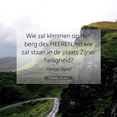 Picture 07 - Psalmen 24:3 NLD - Wie zal klimmen op den berg des HEEREN, en wie - Bible Verse Picture