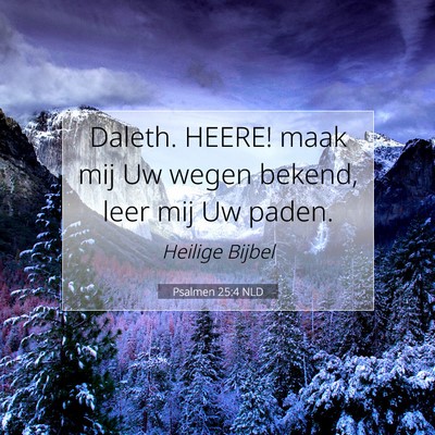 Picture 07 - Psalmen 25:4 NLD - Daleth. HEERE! maak mij Uw wegen bekend, leer mij - Bible Verse Picture