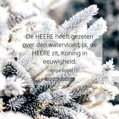 Picture 07 - Psalmen 29:10 NLD - De HEERE heeft gezeten over den watervloed; ja, - Bible Verse Picture