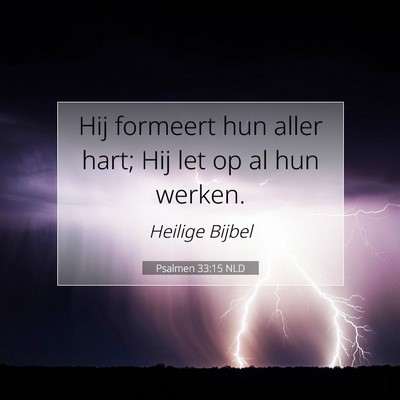 Picture 07 - Psalmen 33:15 NLD - Hij formeert hun aller hart; Hij let op al hun - Bible Verse Picture