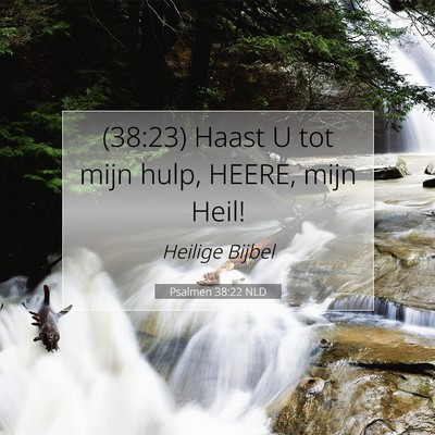 Picture 07 - Psalmen 38:22 NLD - (38:23) Haast U tot mijn hulp, HEERE, mijn - Bible Verse Picture