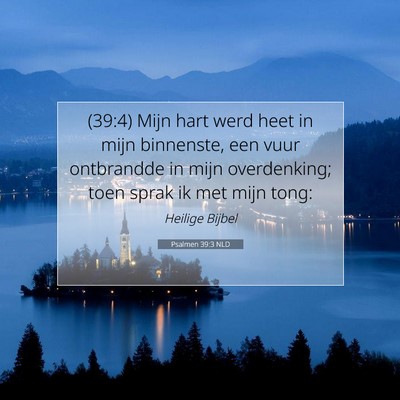 Picture 07 - Psalmen 39:3 NLD - (39:4) Mijn hart werd heet in mijn binnenste, een - Bible Verse Picture