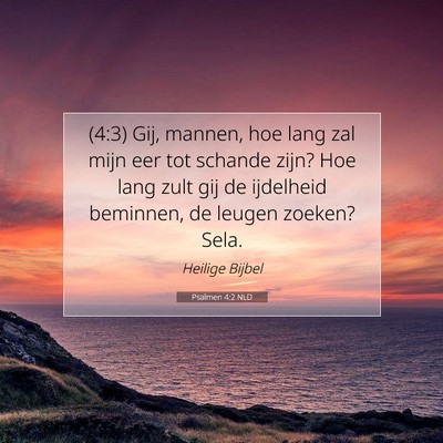 Picture 07 - Psalmen 4:2 NLD - (4:3) Gij, mannen, hoe lang zal mijn eer tot - Bible Verse Picture