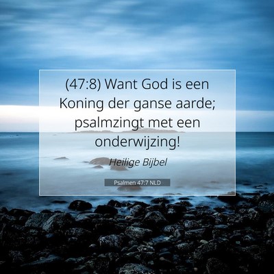 Picture 07 - Psalmen 47:7 NLD - (47:8) Want God is een Koning der ganse aarde; - Bible Verse Picture