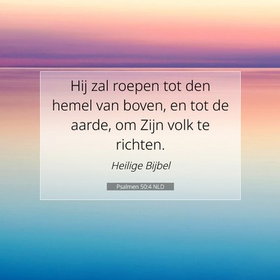 Picture 07 - Psalmen 50:4 NLD - Hij zal roepen tot den hemel van boven, en tot de - Bible Verse Picture