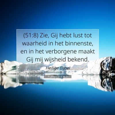 Picture 07 - Psalmen 51:6 NLD - (51:8) Zie, Gij hebt lust tot waarheid in het - Bible Verse Picture