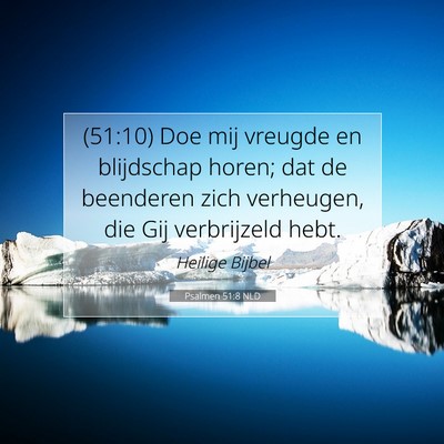 Picture 07 - Psalmen 51:8 NLD - (51:10) Doe mij vreugde en blijdschap horen; dat - Bible Verse Picture