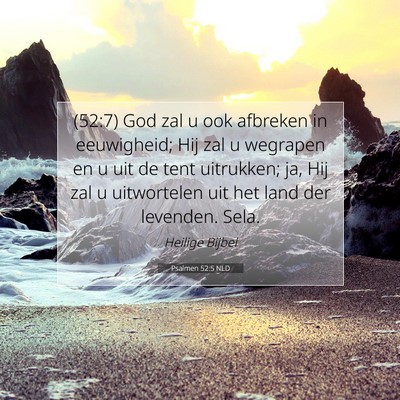 Picture 07 - Psalmen 52:5 NLD - (52:7) God zal u ook afbreken in eeuwigheid; Hij - Bible Verse Picture