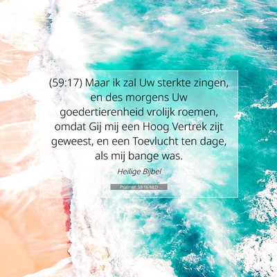 Picture 07 - Psalmen 59:16 NLD - (59:17) Maar ik zal Uw sterkte zingen, en des - Bible Verse Picture