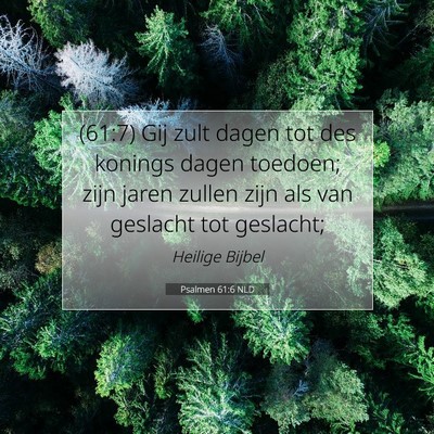 Picture 07 - Psalmen 61:6 NLD - (61:7) Gij zult dagen tot des konings dagen - Bible Verse Picture