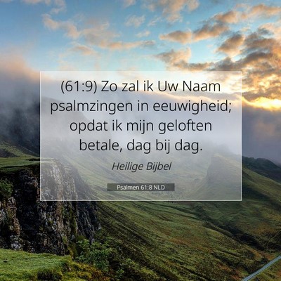 Picture 07 - Psalmen 61:8 NLD - (61:9) Zo zal ik Uw Naam psalmzingen in - Bible Verse Picture