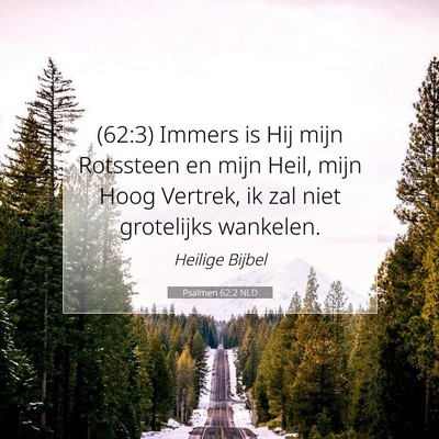 Picture 07 - Psalmen 62:2 NLD - (62:3) Immers is Hij mijn Rotssteen en mijn Heil, - Bible Verse Picture