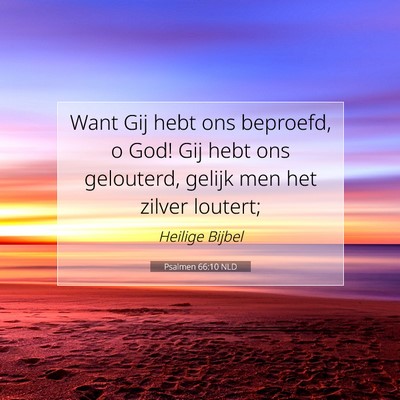 Picture 07 - Psalmen 66:10 NLD - Want Gij hebt ons beproefd, o God! Gij hebt ons - Bible Verse Picture
