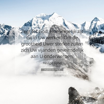 Picture 07 - Psalmen 66:3 NLD - Zegt tot God: Hoe vreselijk zijt Gij in Uw - Bible Verse Picture