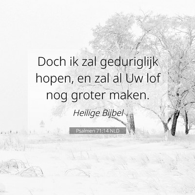 Picture 07 - Psalmen 71:14 NLD - Doch ik zal geduriglijk hopen, en zal al Uw lof - Bible Verse Picture