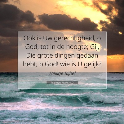 Picture 07 - Psalmen 71:19 NLD - Ook is Uw gerechtigheid, o God, tot in de hoogte; - Bible Verse Picture