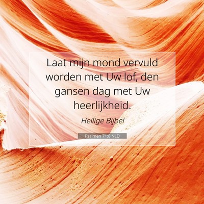 Picture 07 - Psalmen 71:8 NLD - Laat mijn mond vervuld worden met Uw lof, den - Bible Verse Picture
