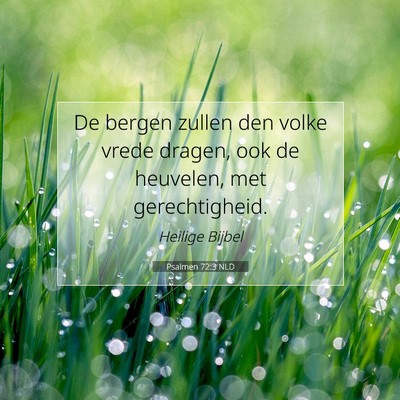 Picture 07 - Psalmen 72:3 NLD - De bergen zullen den volke vrede dragen, ook de - Bible Verse Picture