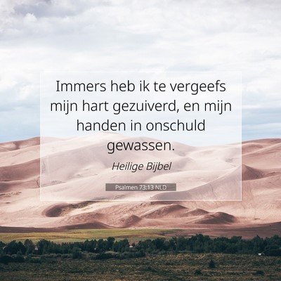 Picture 07 - Psalmen 73:13 NLD - Immers heb ik te vergeefs mijn hart gezuiverd, en - Bible Verse Picture