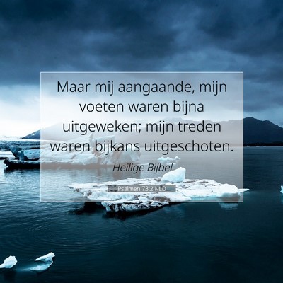 Picture 07 - Psalmen 73:2 NLD - Maar mij aangaande, mijn voeten waren bijna - Bible Verse Picture