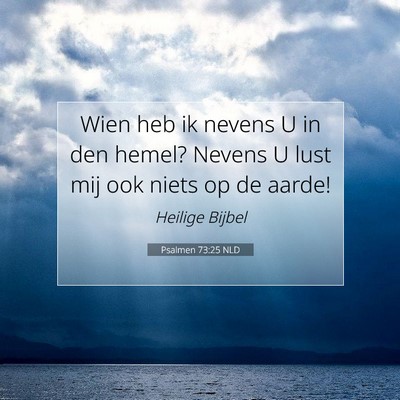Picture 07 - Psalmen 73:25 NLD - Wien heb ik nevens U in den hemel? Nevens U lust - Bible Verse Picture