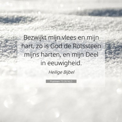 Picture 07 - Psalmen 73:26 NLD - Bezwijkt mijn vlees en mijn hart, zo is God de - Bible Verse Picture
