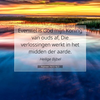 Picture 07 - Psalmen 74:12 NLD - Evenwel is God mijn Koning van ouds af, Die - Bible Verse Picture