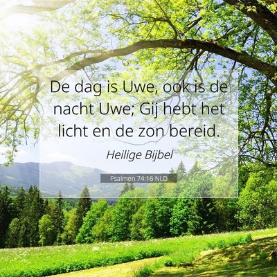 Picture 07 - Psalmen 74:16 NLD - De dag is Uwe, ook is de nacht Uwe; Gij hebt het - Bible Verse Picture