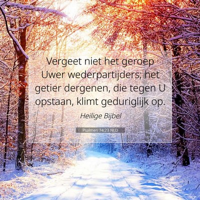 Picture 07 - Psalmen 74:23 NLD - Vergeet niet het geroep Uwer wederpartijders; het - Bible Verse Picture