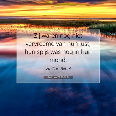 Picture 07 - Psalmen 78:30 NLD - Zij waren nog niet vervreemd van hun lust; hun - Bible Verse Picture