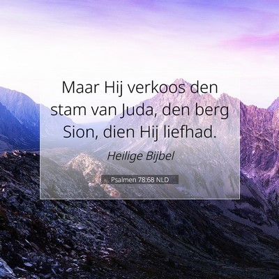 Picture 07 - Psalmen 78:68 NLD - Maar Hij verkoos den stam van Juda, den berg - Bible Verse Picture