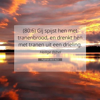 Picture 07 - Psalmen 80:5 NLD - (80:6) Gij spijst hen met tranenbrood, en drenkt - Bible Verse Picture
