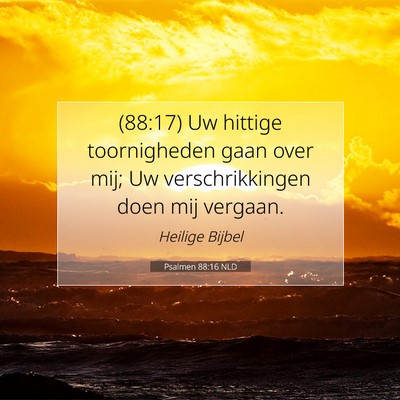 Picture 07 - Psalmen 88:16 NLD - (88:17) Uw hittige toornigheden gaan over mij; Uw - Bible Verse Picture