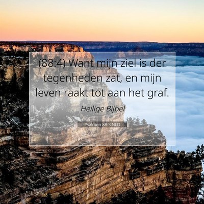 Picture 07 - Psalmen 88:3 NLD - (88:4) Want mijn ziel is der tegenheden zat, en - Bible Verse Picture