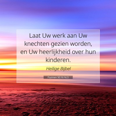 Picture 07 - Psalmen 90:16 NLD - Laat Uw werk aan Uw knechten gezien worden, en Uw - Bible Verse Picture