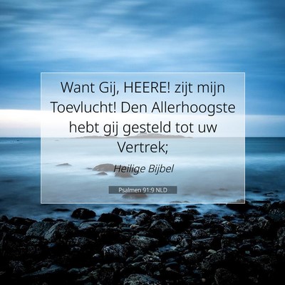 Picture 07 - Psalmen 91:9 NLD - Want Gij, HEERE! zijt mijn Toevlucht! Den - Bible Verse Picture