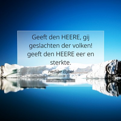 Picture 07 - Psalmen 96:7 NLD - Geeft den HEERE, gij geslachten der volken! geeft - Bible Verse Picture