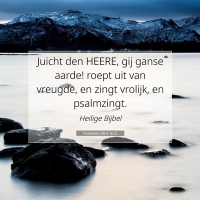 Picture 07 - Psalmen 98:4 NLD - Juicht den HEERE, gij ganse aarde! roept uit van - Bible Verse Picture